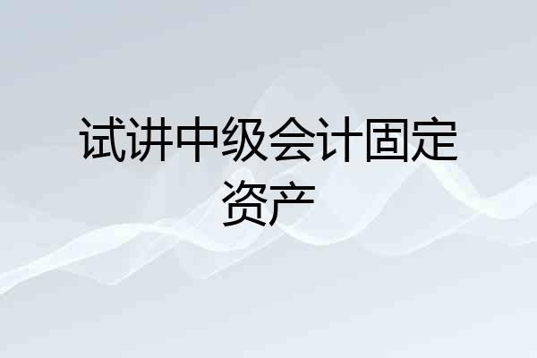 试讲中级会计固定资产