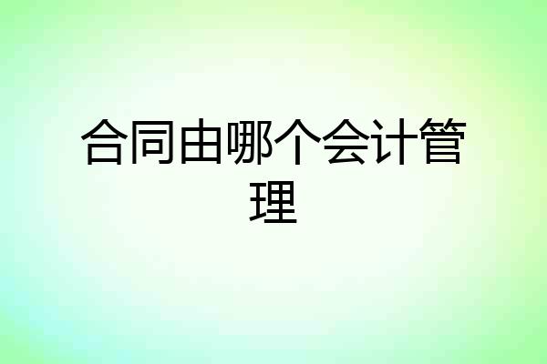 合同由哪个会计管理
