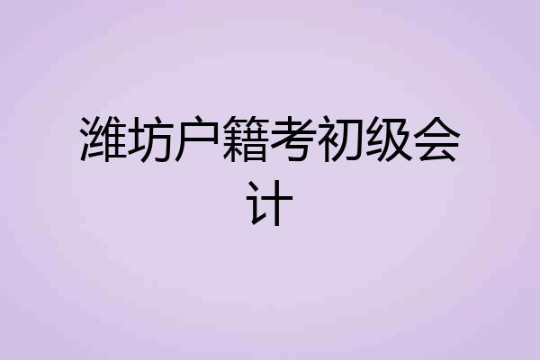 潍坊户籍考初级会计