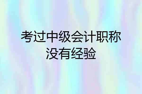 考过中级会计职称没有经验