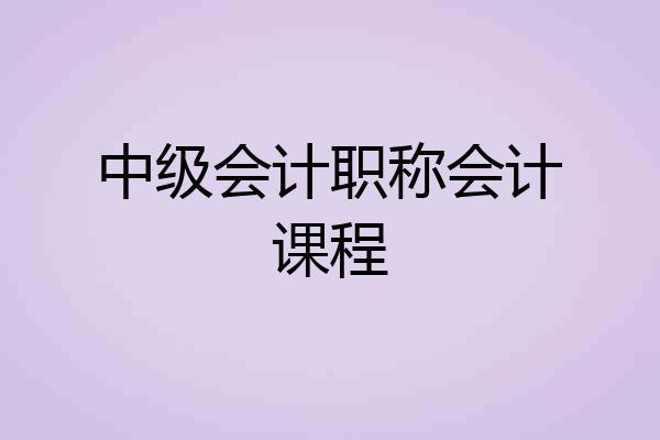 中级会计职称会计课程