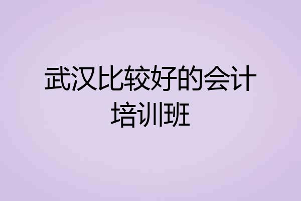 武汉比较好的会计培训班