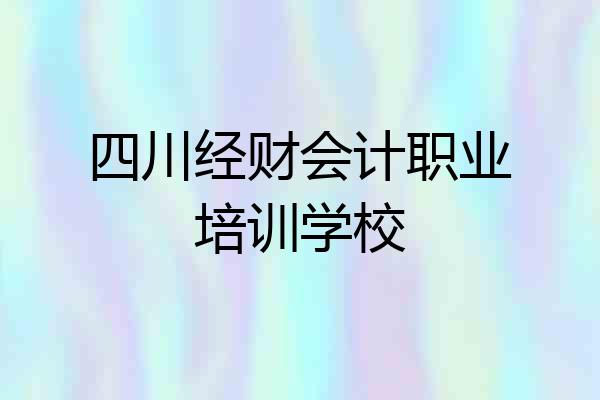 四川经财会计职业培训学校