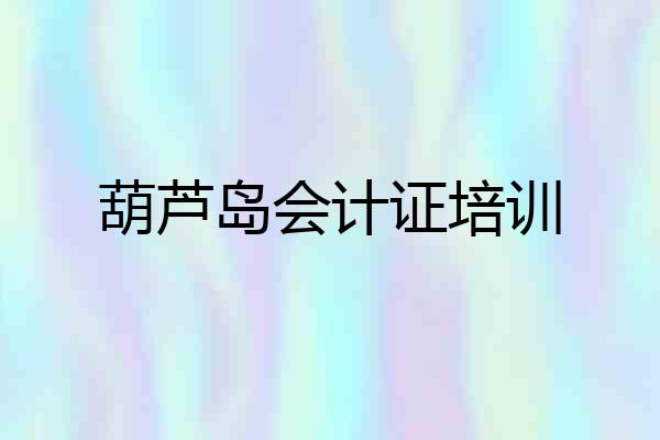 葫芦岛会计证培训