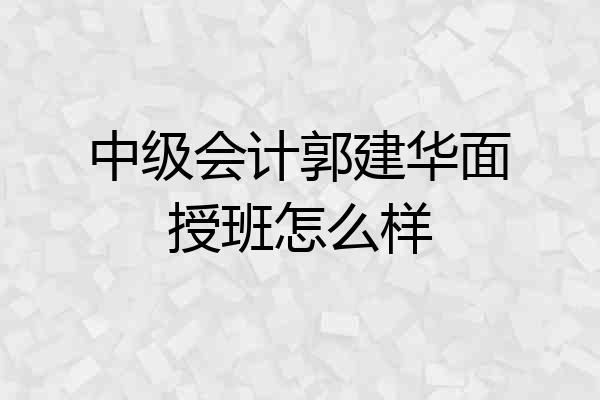 中级会计郭建华面授班怎么样
