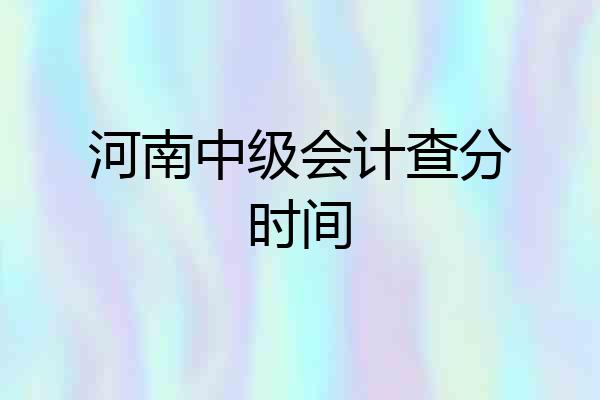 河南中级会计查分时间