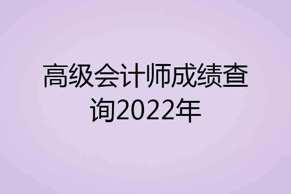高级会计师成绩查询2022年