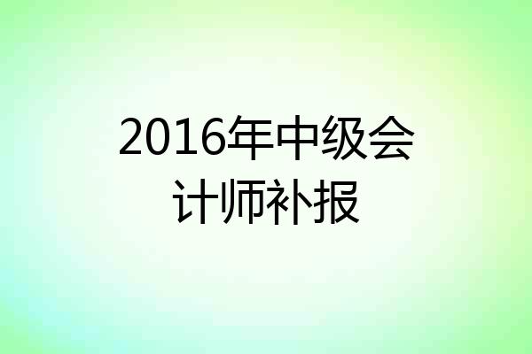 2016年中级会计师补报