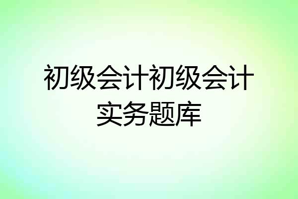 初级会计初级会计实务题库