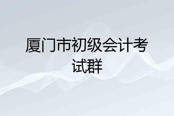 厦门市初级会计考试群