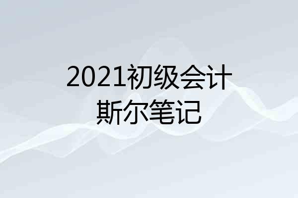 2021初级会计斯尔笔记