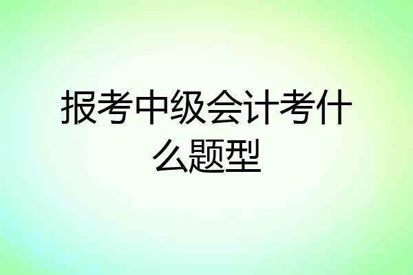 报考中级会计考什么题型
