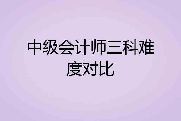 中级会计师三科难度对比