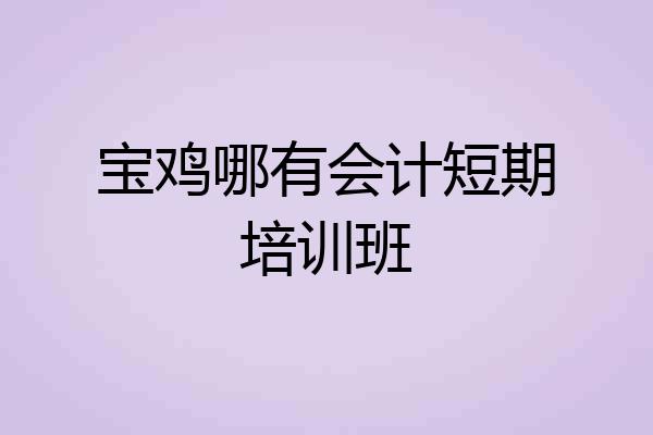 宝鸡哪有会计短期培训班