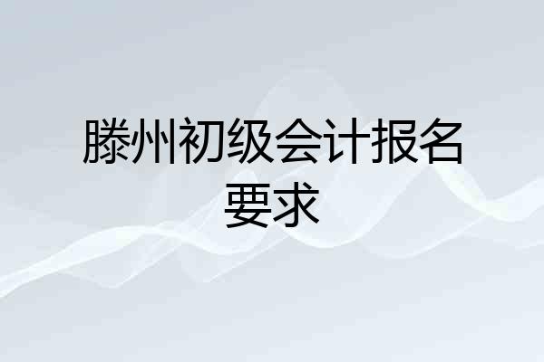 滕州初级会计报名要求
