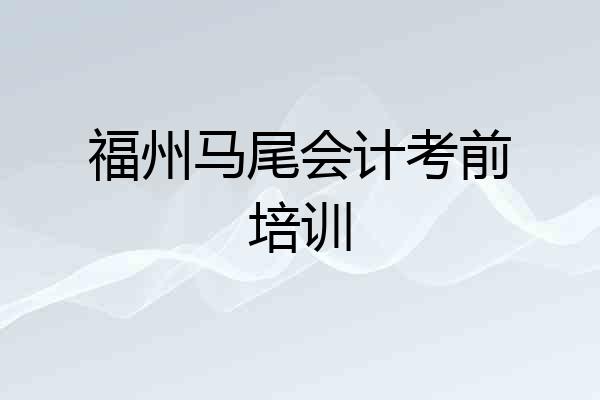 福州马尾会计考前培训