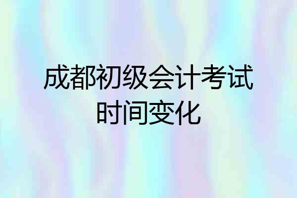 成都初级会计考试时间变化