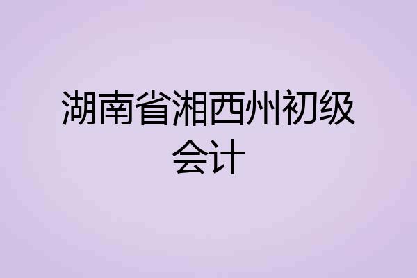 湖南省湘西州初级会计