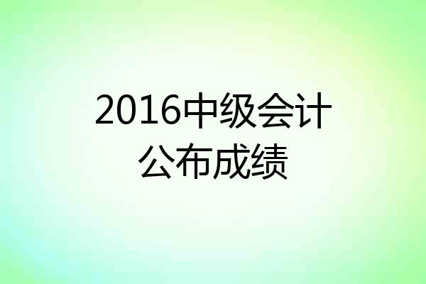 2016中级会计公布成绩