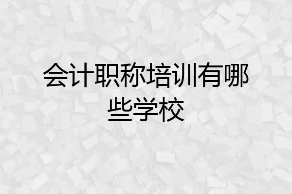 会计职称培训有哪些学校