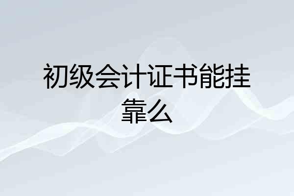 初级会计证书能挂靠么