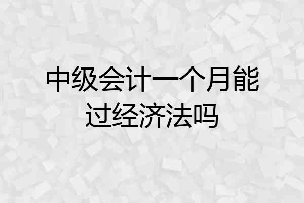 中级会计一个月能过经济法吗