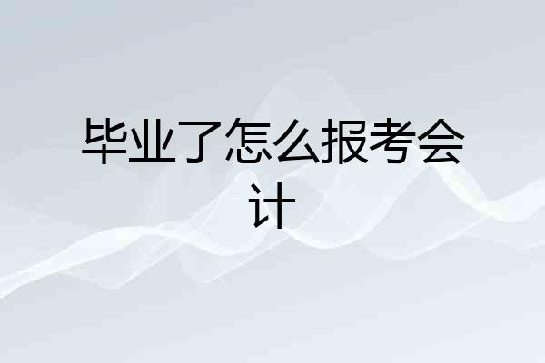 毕业了怎么报考会计