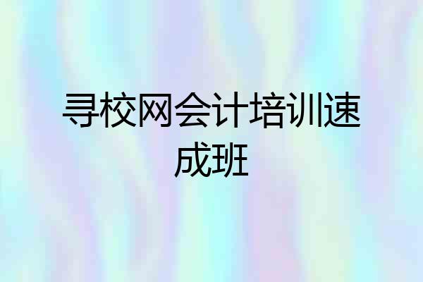 寻校网会计培训速成班