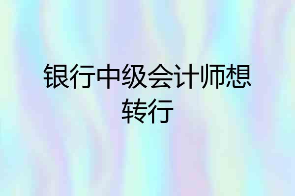 银行中级会计师想转行