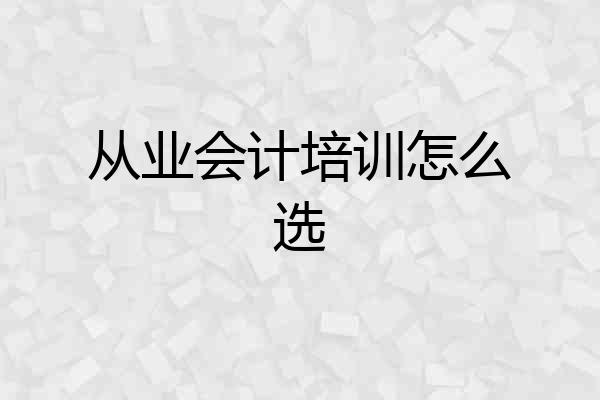 从业会计培训怎么选