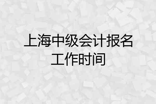 上海中级会计报名工作时间