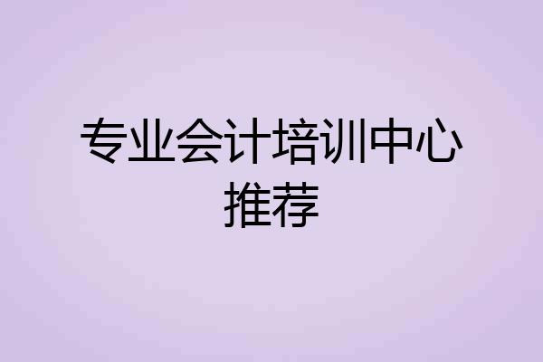 专业会计培训中心推荐