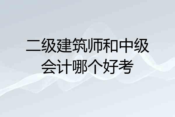 二级建筑师和中级会计哪个好考