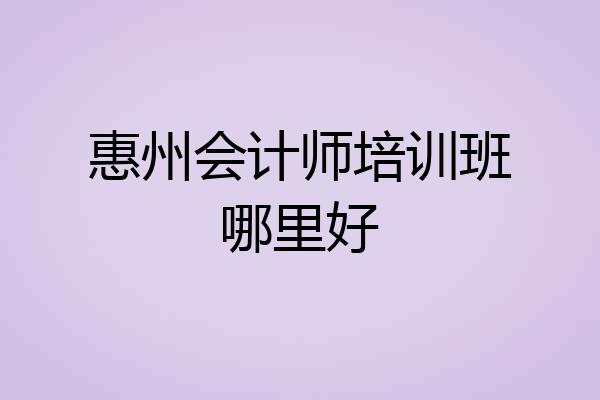 惠州会计师培训班哪里好
