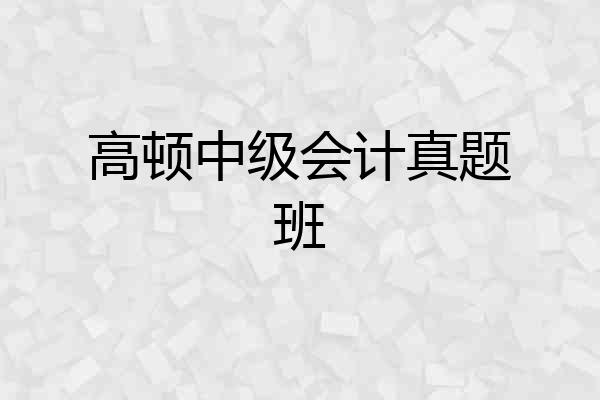 高顿中级会计真题班