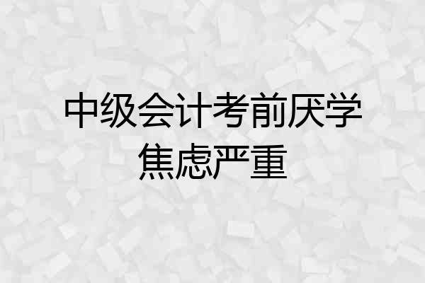 中级会计考前厌学焦虑严重