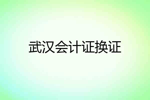武汉会计证换证