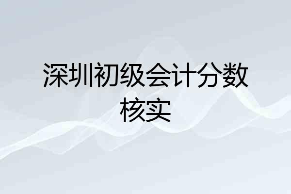 深圳初级会计分数核实