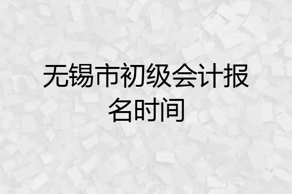 无锡市初级会计报名时间