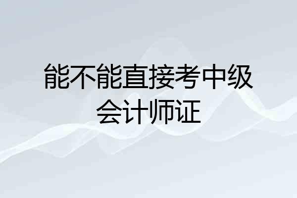 能不能直接考中级会计师证
