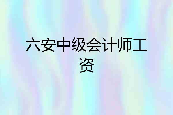 六安中级会计师工资