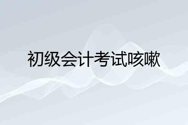 初级会计考试咳嗽