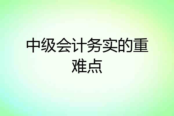 中级会计务实的重难点