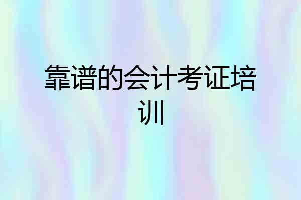 靠谱的会计考证培训