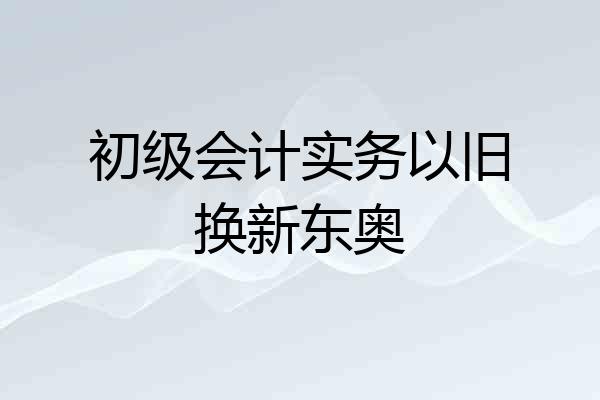 初级会计实务以旧换新东奥