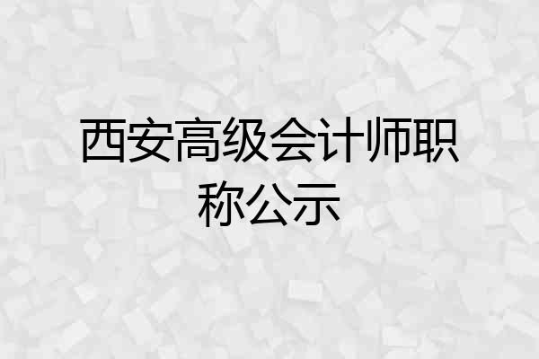 西安高级会计师职称公示