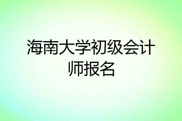 海南大学初级会计师报名