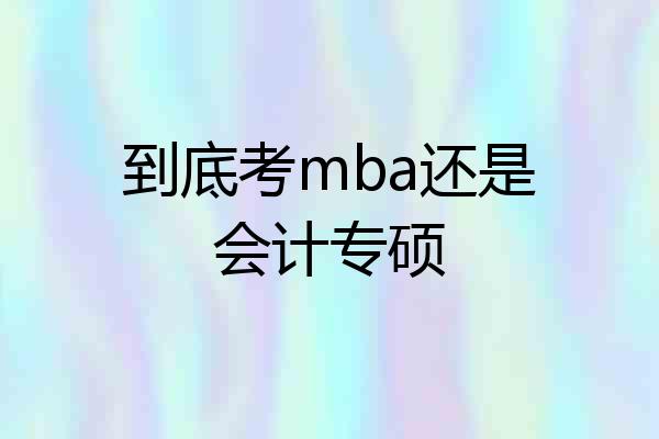 到底考mba还是会计专硕