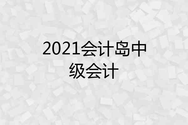 2021会计岛中级会计