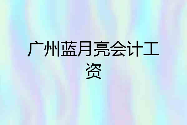 广州蓝月亮会计工资
